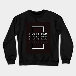 i love dad Crewneck Sweatshirt